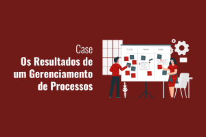 Case Os Resultados de um Gerenciamento de Processos