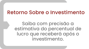 Retorno Sobre o Investimento Saiba com precisão a estimativa do percentual de lucro que receberá após o investimento.