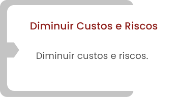 Diminuir Custos e Riscos Diminuir custos e riscos.