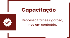 Capacitação - Processo trainee rigoroso, rico em conteúdo